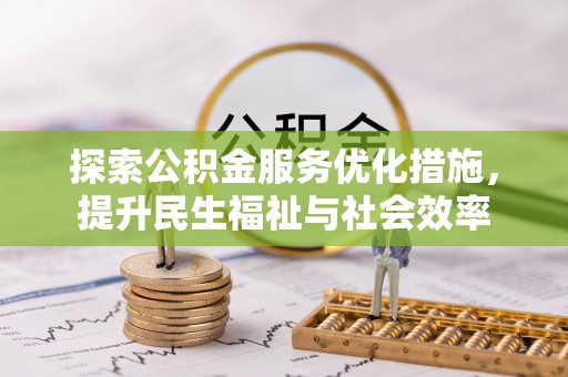 赫章探索公积金服务优化措施，提升民生福祉与社会效率