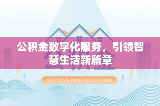 赫章公积金数字化服务，引领智慧生活新篇章