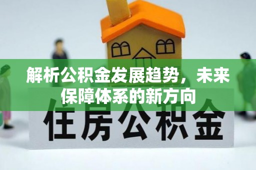 赫章解析公积金发展趋势，未来保障体系的新方向