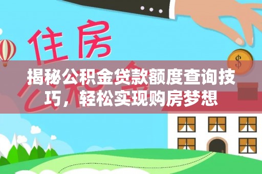 赫章揭秘公积金贷款额度查询技巧，轻松实现购房梦想