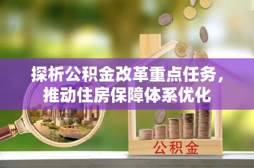 赫章探析公积金改革重点任务，推动住房保障体系优化