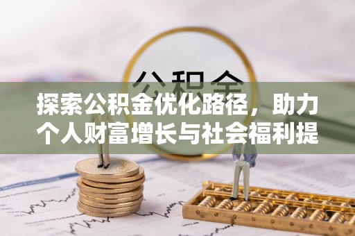 赫章探索公积金优化路径，助力个人财富增长与社会福利提升