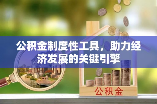 赫章公积金制度性工具，助力经济发展的关键引擎