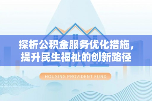 赫章探析公积金服务优化措施，提升民生福祉的创新路径