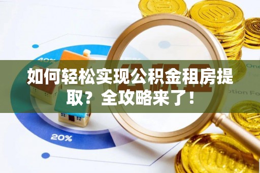 赫章如何轻松实现公积金租房提取？全攻略来了！
