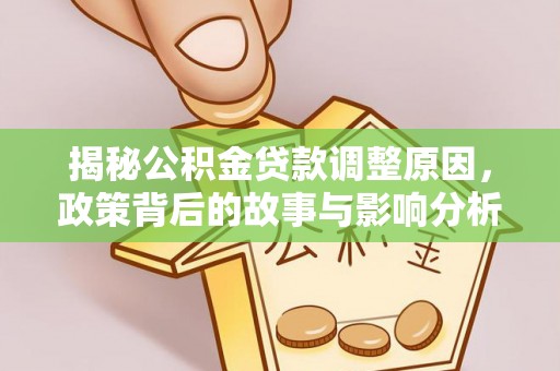 赫章揭秘公积金贷款调整原因，政策背后的故事与影响分析
