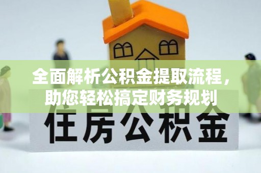 赫章全面解析公积金提取流程，助您轻松搞定财务规划