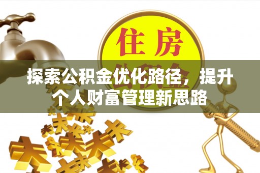 赫章探索公积金优化路径，提升个人财富管理新思路