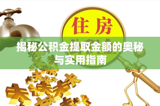 赫章揭秘公积金提取金额的奥秘与实用指南