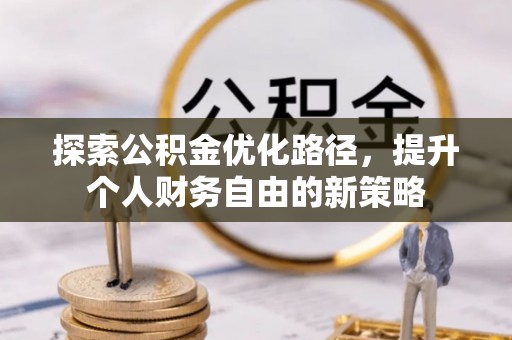赫章探索公积金优化路径，提升个人财务自由的新策略