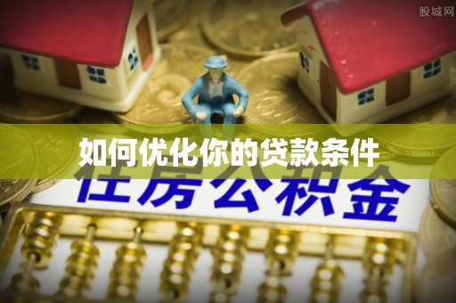 赫章如何优化你的贷款条件