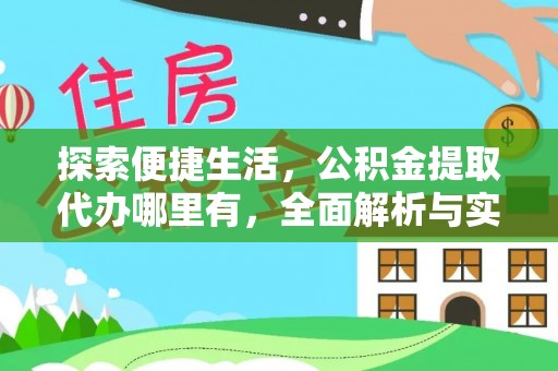 赫章探索便捷生活，公积金提取代办哪里有，全面解析与实用指南