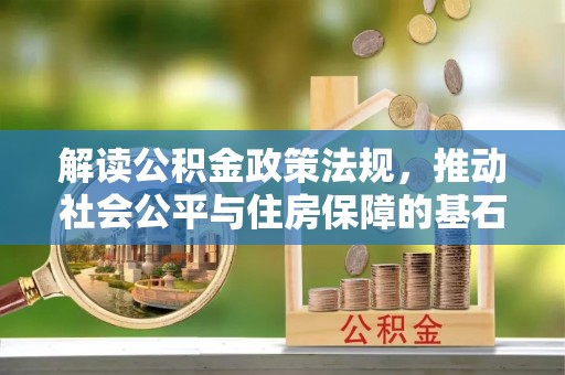 赫章解读公积金政策法规，推动社会公平与住房保障的基石