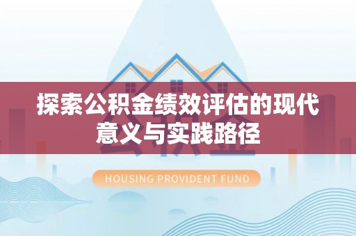 赫章探索公积金绩效评估的现代意义与实践路径