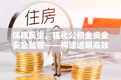 赫章保障民生，强化公积金资金安全监管——构建透明高效的管理体系