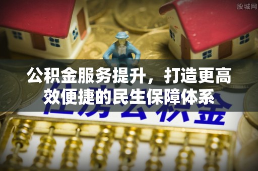 赫章公积金服务提升，打造更高效便捷的民生保障体系
