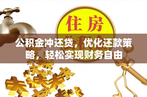 赫章公积金冲还贷，优化还款策略，轻松实现财务自由