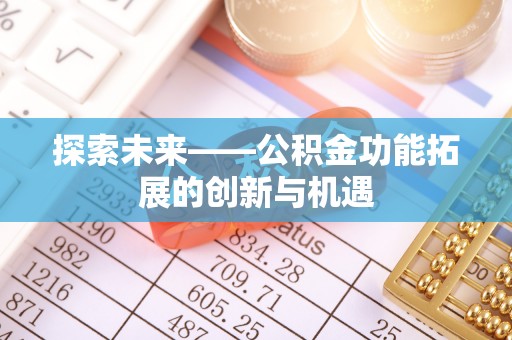 赫章探索未来——公积金功能拓展的创新与机遇