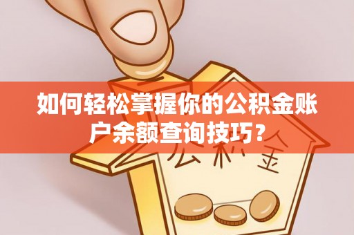 赫章如何轻松掌握你的公积金账户余额查询技巧？