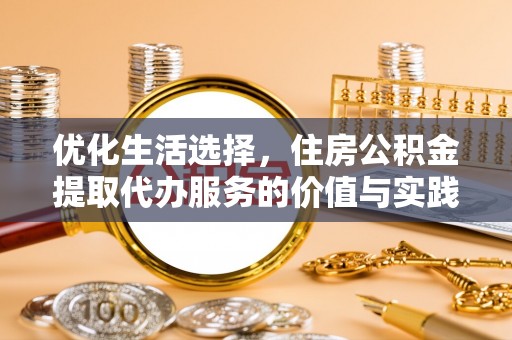 赫章优化生活选择，住房公积金提取代办服务的价值与实践