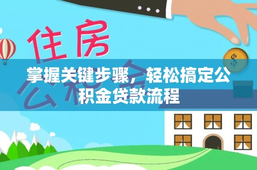 赫章掌握关键步骤，轻松搞定公积金贷款流程