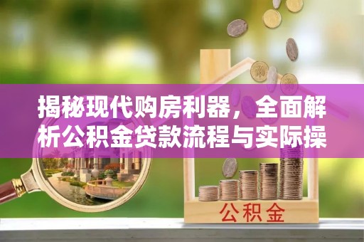 赫章揭秘现代购房利器，全面解析公积金贷款流程与实际操作指南