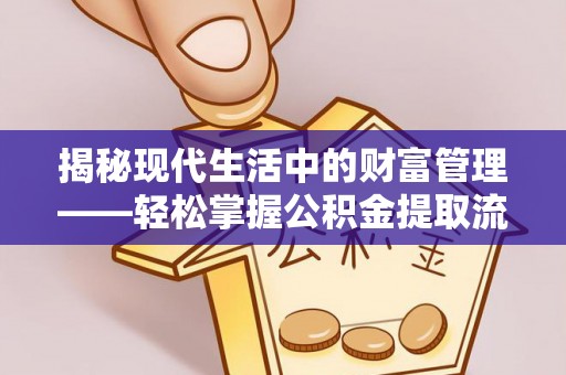赫章揭秘现代生活中的财富管理——轻松掌握公积金提取流程的艺术