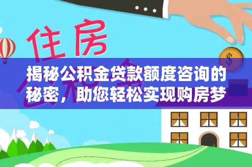 赫章揭秘公积金贷款额度咨询的秘密，助您轻松实现购房梦想