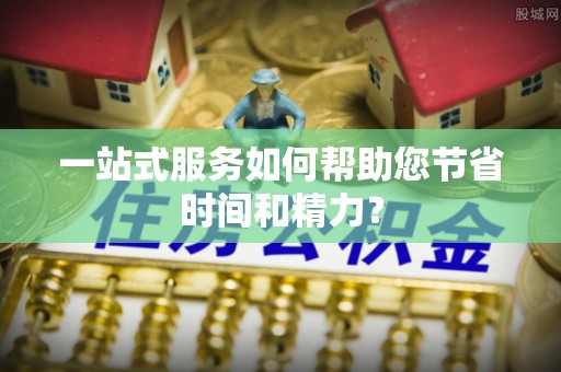 赫章一站式服务如何帮助您节省时间和精力？