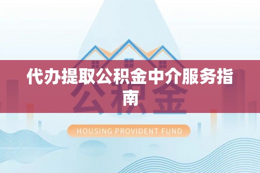 赫章代办提取公积金中介服务指南