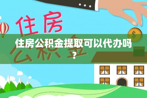 赫章住房公积金提取可以代办吗？